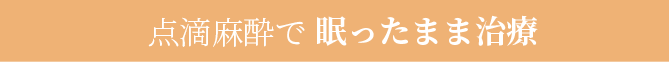 点滴麻酔で眠ったまま治療