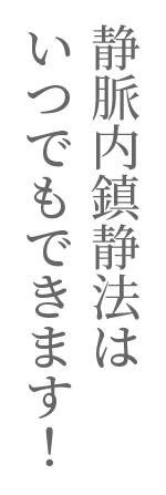 静脈内鎮静法はいつでもできます
